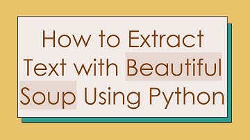 How to Extract Text with Beautiful Soup Using Python