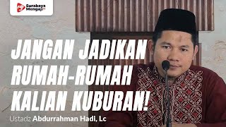 Jangan Jadikan Rumah Rumah Kalian Sebagai Kuburan! - Ustadz Abdurrahman Hadi, Lc