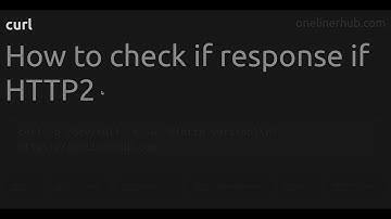 How to check if response if HTTP2 #curl