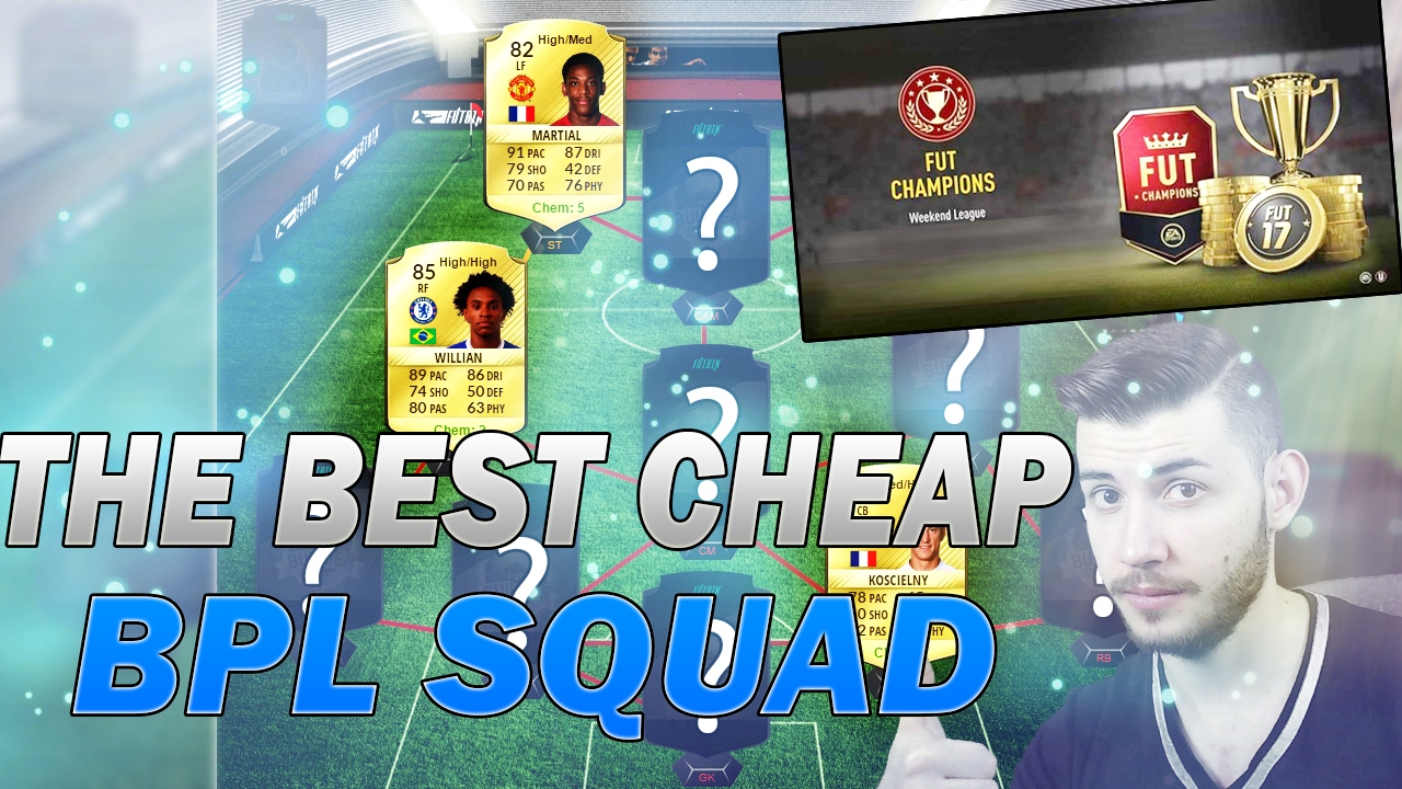 FUT CHAMPIONS THE BEST CHEAP BPL SQUAD FOR THE WEEKEND LEAGUE FIFA 17 YouTube