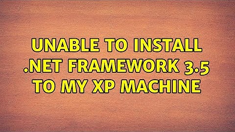 Unable to install .NET Framework 3.5 to my XP machine (2 Solutions!!)