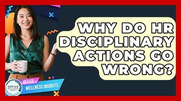 Why Do HR Disciplinary Actions Go Wrong? - Office Wellness Insights