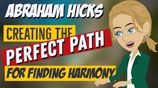 Abraham Hicks ❤ CREATING THE PERFECT PATH FOR FINDING HARMONY ❤