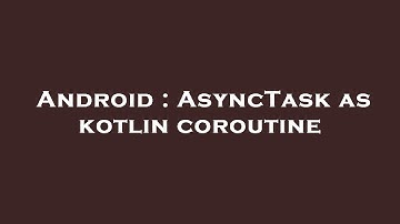 Android : AsyncTask as kotlin coroutine
