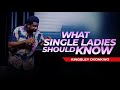 What Single Ladies Should Know | Kingsley Okonkwo