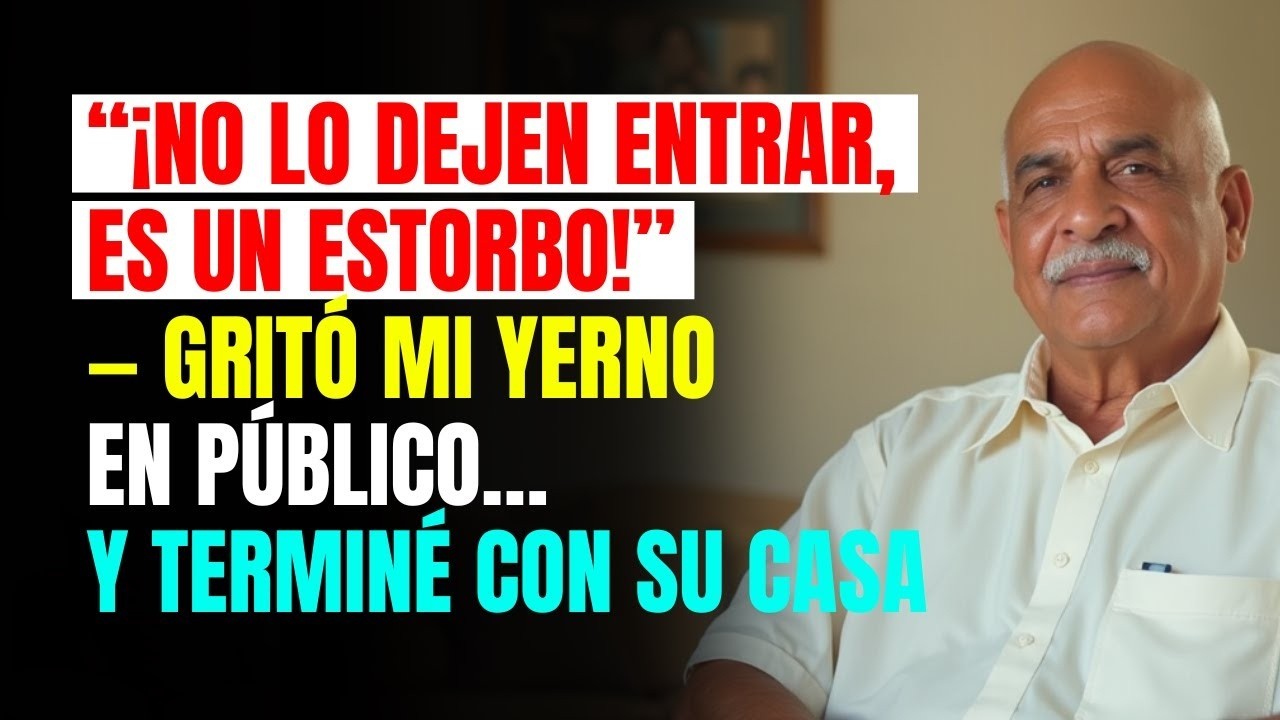 “¡NO LO DEJEN ENTRAR, ES UN ESTORBO!” — gritó mi YERNO en público… y terminé con su casa