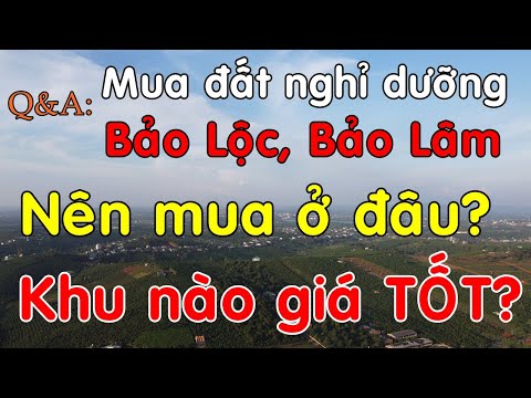 Nên mua đất ở trung tâm hay ven tp Bảo Lộc Lâm Đồng để nghỉ dưỡng? Nơi nào giá rẻ?