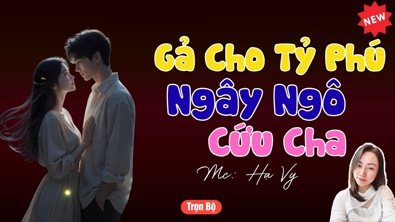TRUYỆN TIỂU THUYẾT HAY : GẢ CHO TỶ PHÚ NGÂY NGÔ CỨU CHA | MC HẠ VY DIỄN ĐỌC HAY VÀ HẤP DẪN .