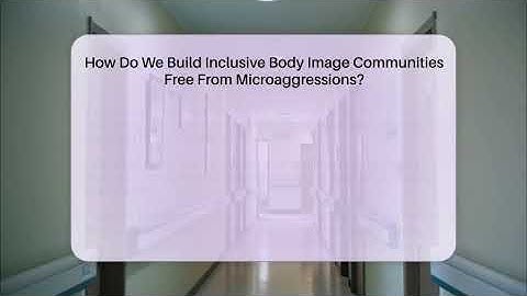 How Do We Build Inclusive Body Image Communities Free From Microaggressions? - Inside Body Image