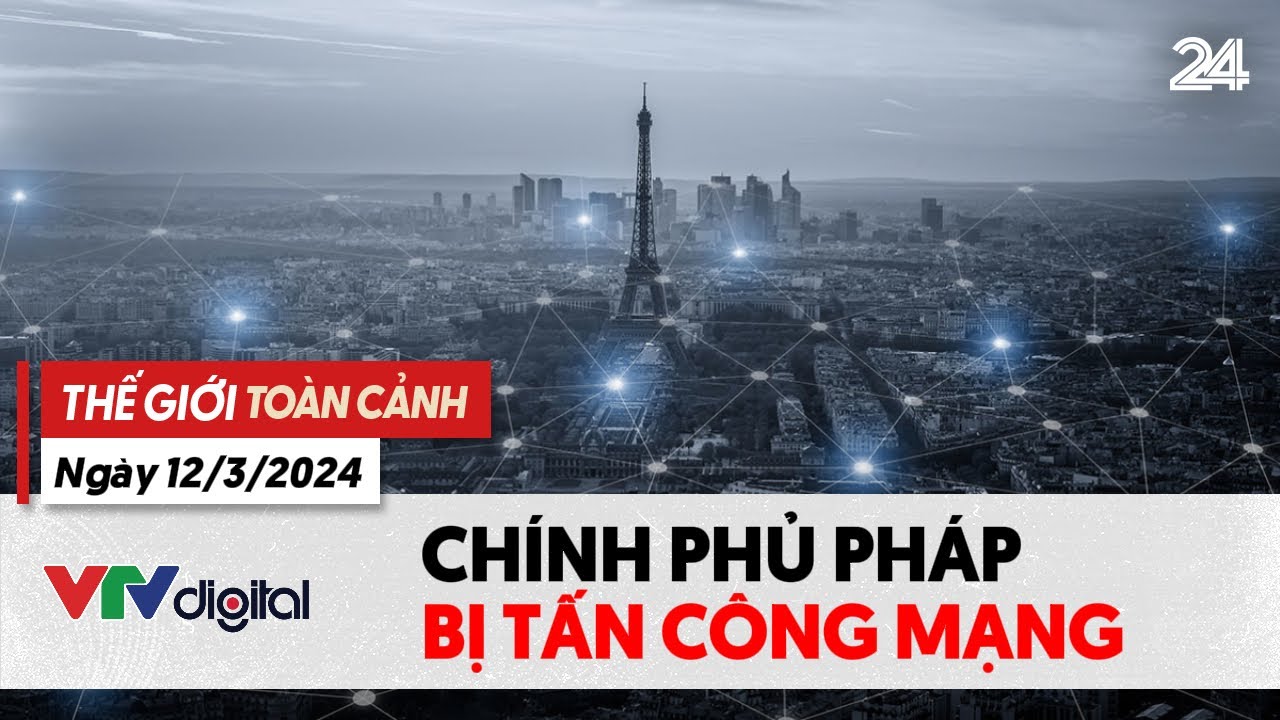 Thế giới Toàn cảnh 12/3: Chính phủ Pháp bị tấn công mạng với cường độ chưa từng có | VTV24