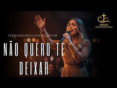 NÃO QUERO TE DEIXAR 🙏Gabriela Rocha | Canção de Entrega e Amor ao Senhor | Louvor e Adoração 2025
