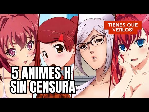 5 ANIMES H SIN CENSURA QUE NO TE ARREPENTIRAS DE VER