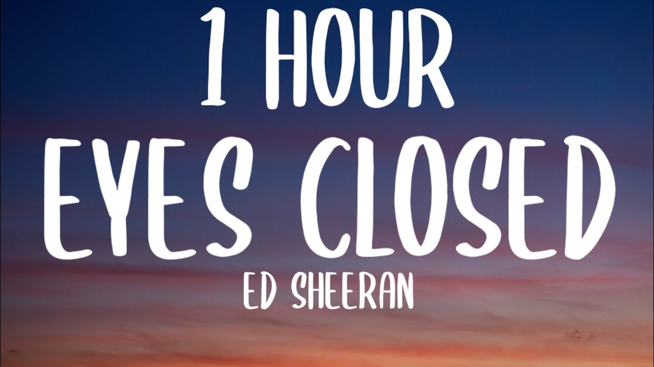 Ed Sheeran - Eyes Closed (1 HOUR/Lyrics)