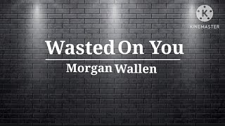 Wasted On You - Morgan Wallen (lyric video)