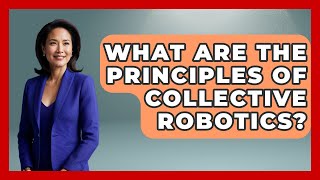 What Are The Principles Of Collective Robotics? - Test
