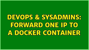 DevOps & SysAdmins: Forward one IP to a docker container (2 Solutions!!)