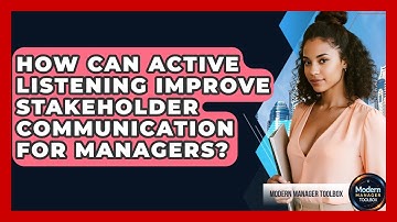How Can Active Listening Improve Stakeholder Communication For Managers? - Modern Manager Toolbox