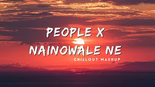 People X Nainowale Ne  Chillout Mashup  gamimgalex     Meherfeelings 