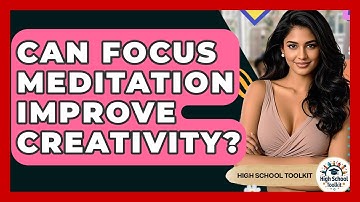 Can Focus Meditation Improve Creativity? - High School Toolkit
