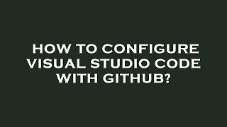 How to configure visual studio code with github?