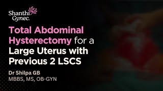 Total Abdominal Hysterectomy for a Large Uterus with Previous 2 LSCS | Dr Shilpa G B: Gynecologist