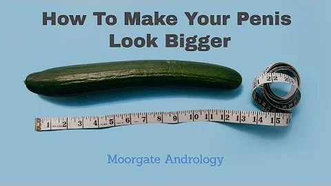 How To Make Your Penis Look Bigger