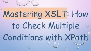 Mastering XSLT: How to Check Multiple Conditions with XPath