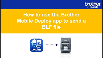 How to use the Brother Mobile Deploy app to send a BLF file