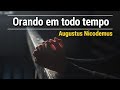 ORANDO EM TODO TEMPO | AUGUSTUS NICODEMUS