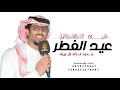 شيلة عيد الفطر 2026 عساكم من عواده اداء خالد آل بريك شيلات عيد الفطر جديد 2026 