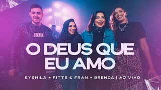O Deus Que Eu Amo (Ao Vivo) | Eyshila feat. Brenda, Pitte e Fran #CanteComigo