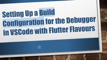 Setting Up a Build Configuration for the Debugger in VSCode with Flutter Flavours