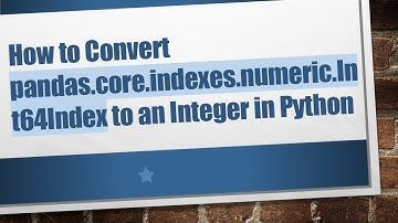 How to Convert pandas.core.indexes.numeric.Int64Index to an Integer in Python