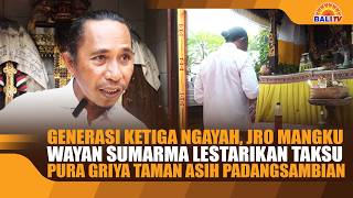 GENERASI KETIGA NGAYAH JRO MANGKU WAYAN SUMARMA LESTARIKAN TAKSU PURA GRIYA TAMAN ASIH PADANGSAMBIAN