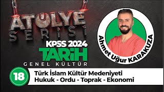 18 - Türk İslam Kültür Medeniyeti ( Hukuk - Ordu - Toprak - Ekonomi ) - Ahmet Uğur KARAKUZA