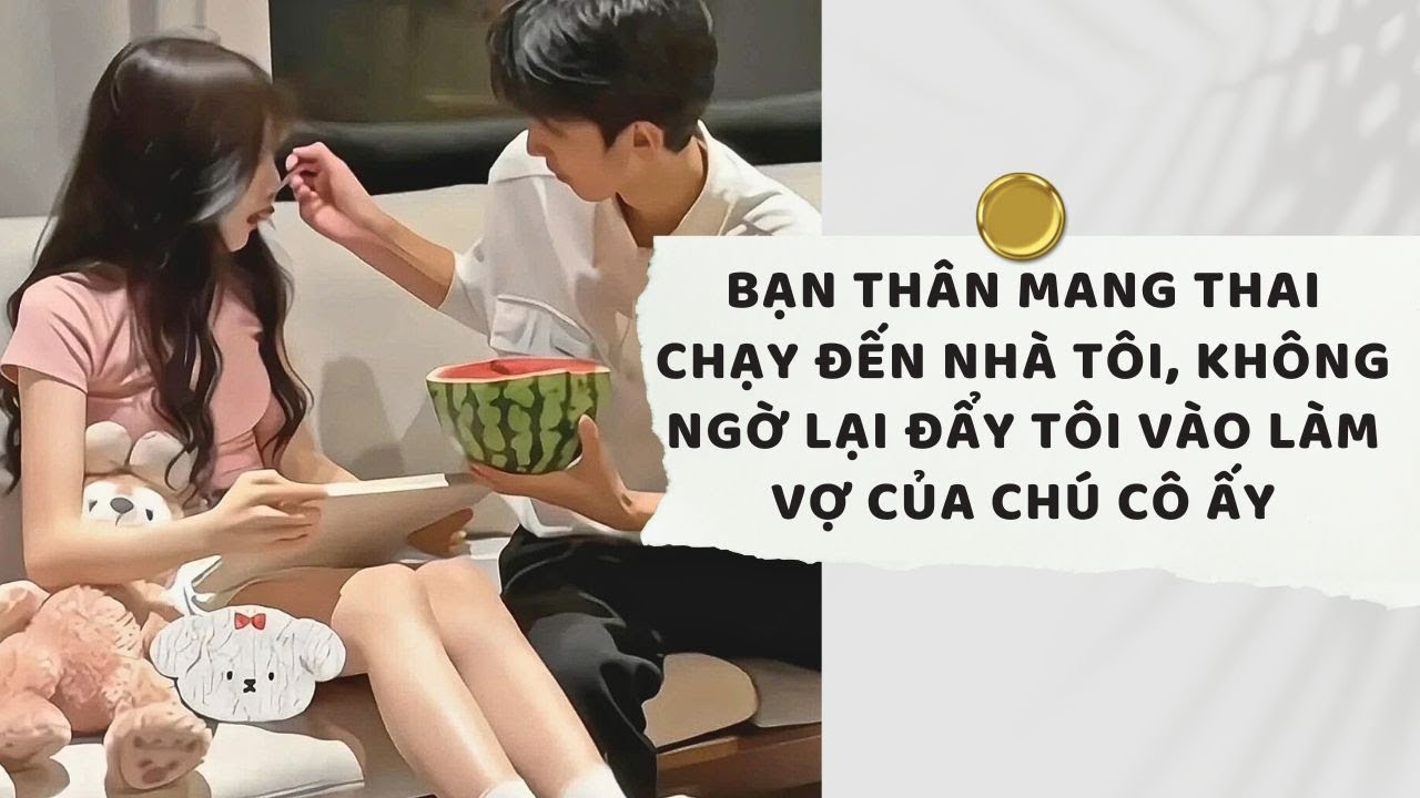 Truyện Audio | Bạn thân mang thai chạy đến nhà tôi, không ngờ lại đẩy tôi vào làm vợ của chú cô ấy
