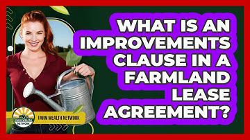What Is An Improvements Clause In A Farmland Lease Agreement? - Farm Wealth Network