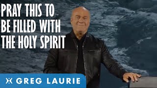 A Prayer To Be Filled With The Holy Spirit (With Greg Laurie)