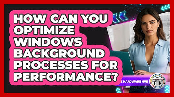 How Can You Optimize Windows Background Processes For Performance? - The Hardware Hub
