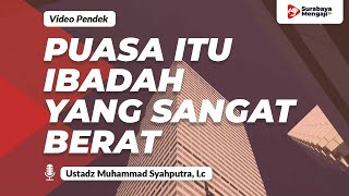 Puasa Itu Ibadah Yang Berat - Ustadz Muhammad Syahputra, Lc