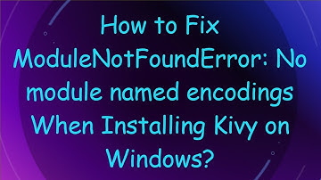 How to Fix ModuleNotFoundError: No module named encodings When Installing Kivy on Windows?