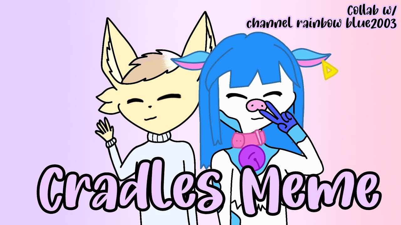 Cradles meme Original Collab w/ channel rainbow blue2003 YouTube