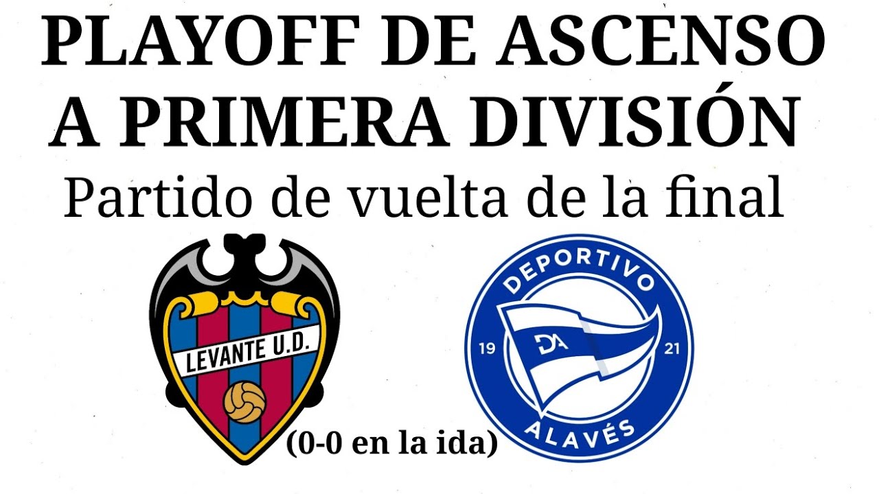 Levante UD - Deportivo Alavés. Final del Playoff de Ascenso a Primera ...