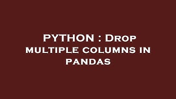 PYTHON : Drop multiple columns in pandas