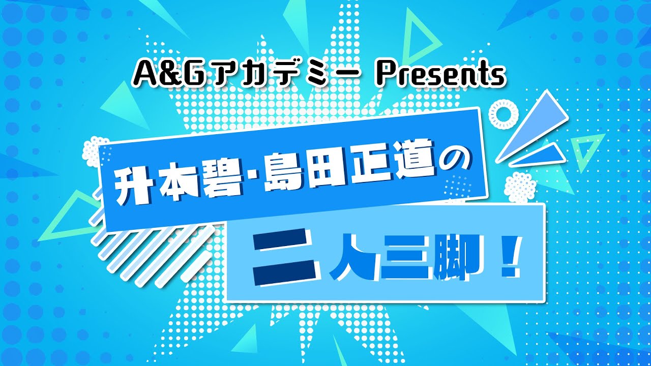 A&GアカデミーPresents 升本碧・島田正道の二人三脚！ #10 （2025年8月