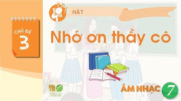 CHỦ ĐỀ 3: NHỚ ƠN THẦY CÔ | ÂM NHẠC 7 KNTT