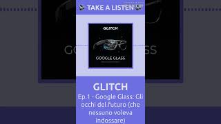 Ep.1 - Google Glass: Gli occhi del futuro (che nessuno voleva indossare) | GLITCH