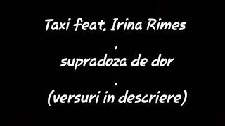 Taxi feat. Irina Rimes - Supradoza de dor
(versuri/lyrics)