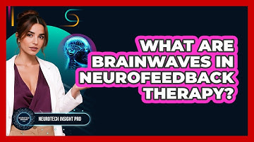 What Are Brainwaves In Neurofeedback Therapy? - Neurotech Insight Pro