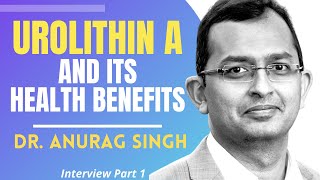 Urolithin A & Its Health Benefits | Dr Anurag Singh Interview Series Ep 1